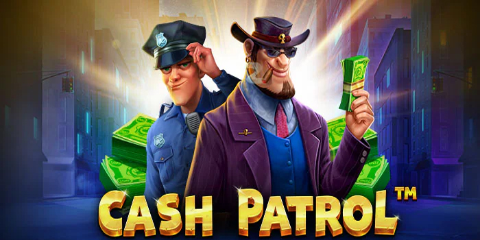 Bermain Dengan Cerdas Untuk Jackpot di Slot Cash Patrol